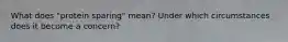 What does "protein sparing" mean? Under which circumstances does it become a concern?