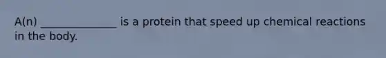 A(n) ______________ is a protein that speed up chemical reactions in the body.