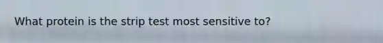 What protein is the strip test most sensitive to?