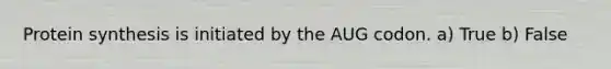 <a href='https://www.questionai.com/knowledge/kVyphSdCnD-protein-synthesis' class='anchor-knowledge'>protein synthesis</a> is initiated by the AUG codon. a) True b) False