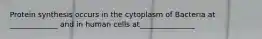 Protein synthesis occurs in the cytoplasm of Bacteria at _____________ and in human cells at_______________