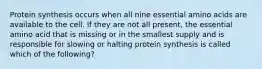 Protein synthesis occurs when all nine essential amino acids are available to the cell. If they are not all present, the essential amino acid that is missing or in the smallest supply and is responsible for slowing or halting protein synthesis is called which of the following?