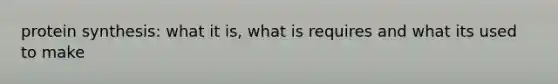 protein synthesis: what it is, what is requires and what its used to make