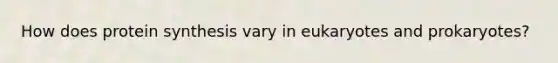 How does <a href='https://www.questionai.com/knowledge/kVyphSdCnD-protein-synthesis' class='anchor-knowledge'>protein synthesis</a> vary in eukaryotes and prokaryotes?