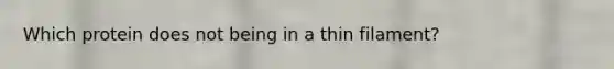 Which protein does not being in a thin filament?