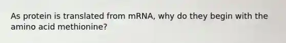 As protein is translated from mRNA, why do they begin with the amino acid methionine?