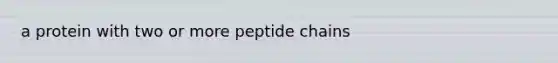 a protein with two or more peptide chains