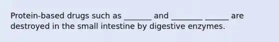 Protein-based drugs such as _______ and ________ ______ are destroyed in the small intestine by digestive enzymes.