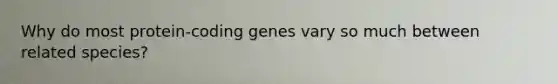 Why do most protein-coding genes vary so much between related species?