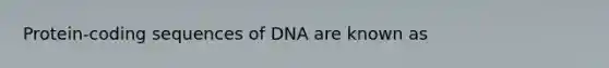 Protein-coding sequences of DNA are known as