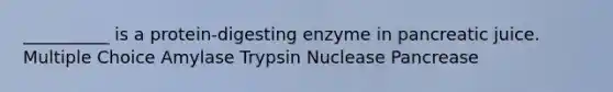 __________ is a protein-digesting enzyme in pancreatic juice. Multiple Choice Amylase Trypsin Nuclease Pancrease