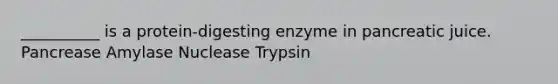 __________ is a protein-digesting enzyme in pancreatic juice. Pancrease Amylase Nuclease Trypsin