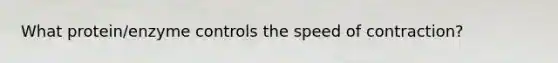 What protein/enzyme controls the speed of contraction?