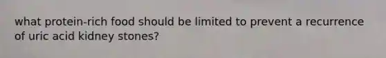 what protein-rich food should be limited to prevent a recurrence of uric acid kidney stones?