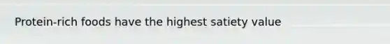 Protein-rich foods have the highest satiety value