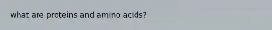 what are proteins and amino acids?