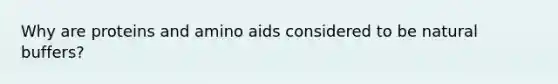 Why are proteins and amino aids considered to be natural buffers?