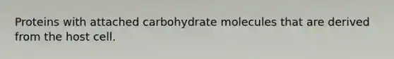 Proteins with attached carbohydrate molecules that are derived from the host cell.