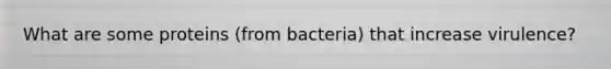 What are some proteins (from bacteria) that increase virulence?