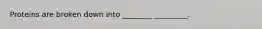 Proteins are broken down into ________ _________.