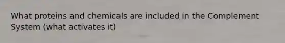 What proteins and chemicals are included in the Complement System (what activates it)