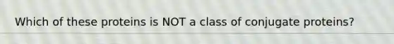 Which of these proteins is NOT a class of conjugate proteins?