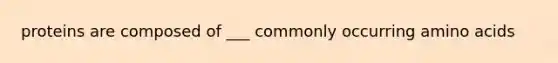 proteins are composed of ___ commonly occurring amino acids