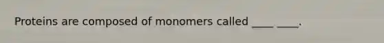 Proteins are composed of monomers called ____ ____.