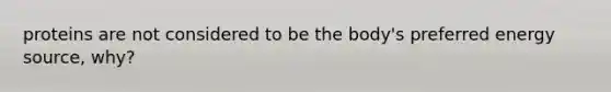 proteins are not considered to be the body's preferred energy source, why?