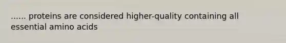 ...... proteins are considered higher-quality containing all essential <a href='https://www.questionai.com/knowledge/k9gb720LCl-amino-acids' class='anchor-knowledge'>amino acids</a>