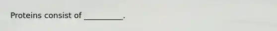 Proteins consist of __________.