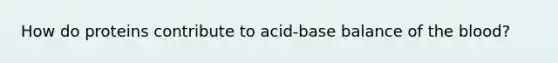 How do proteins contribute to acid-base balance of the blood?