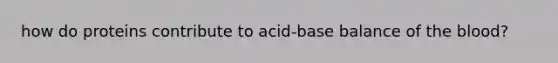 how do proteins contribute to acid-base balance of the blood?