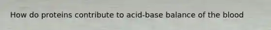 How do proteins contribute to acid-base balance of the blood