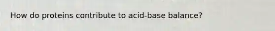 How do proteins contribute to acid-base balance?