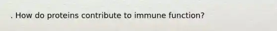 . How do proteins contribute to immune function?