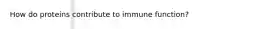 How do proteins contribute to immune function?