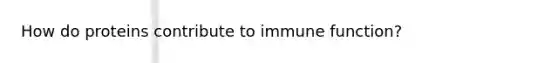 How do proteins contribute to immune function?