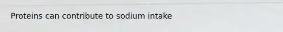 Proteins can contribute to sodium intake