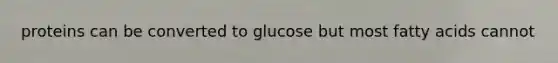 proteins can be converted to glucose but most fatty acids cannot