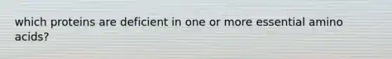 which proteins are deficient in one or more essential amino acids?