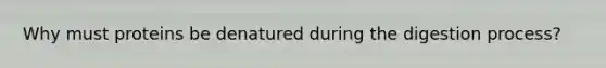 Why must proteins be denatured during the digestion process?