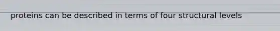 proteins can be described in terms of four structural levels