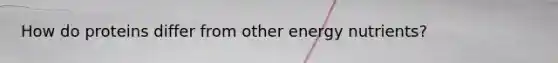 How do proteins differ from other energy nutrients?