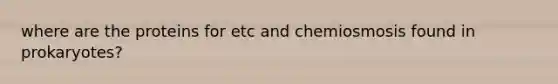 where are the proteins for etc and chemiosmosis found in prokaryotes?