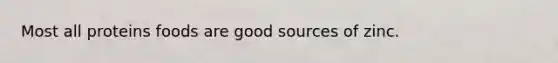 Most all proteins foods are good sources of zinc.