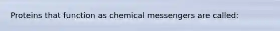 Proteins that function as chemical messengers are called: