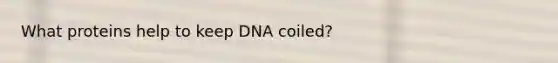 What proteins help to keep DNA coiled?