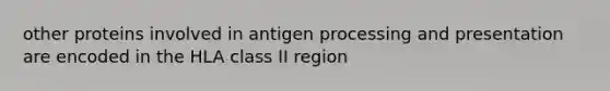 other proteins involved in antigen processing and presentation are encoded in the HLA class II region