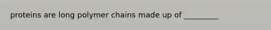 proteins are long polymer chains made up of _________